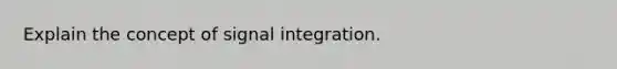 Explain the concept of signal integration.