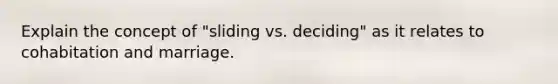 Explain the concept of "sliding vs. deciding" as it relates to cohabitation and marriage.