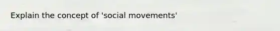 Explain the concept of 'social movements'