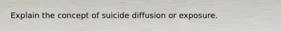 Explain the concept of suicide diffusion or exposure.