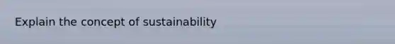 Explain the concept of sustainability