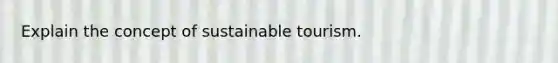 Explain the concept of sustainable tourism.