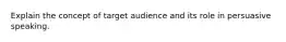 Explain the concept of target audience and its role in persuasive speaking.