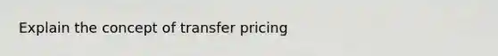 Explain the concept of transfer pricing