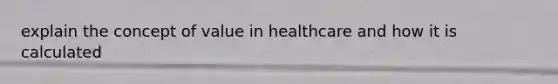 explain the concept of value in healthcare and how it is calculated