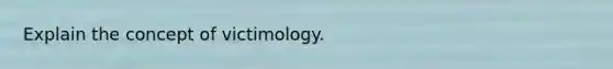 Explain the concept of victimology.