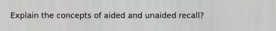 Explain the concepts of aided and unaided recall?