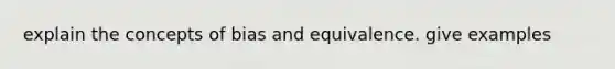 explain the concepts of bias and equivalence. give examples