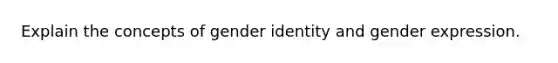 Explain the concepts of gender identity and gender expression.