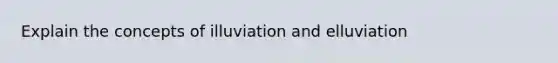 Explain the concepts of illuviation and elluviation