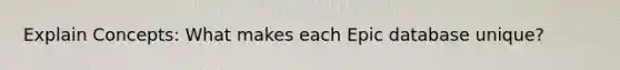 Explain Concepts: What makes each Epic database unique?