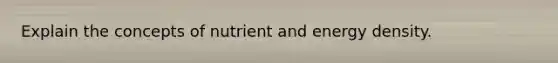 Explain the concepts of nutrient and energy density.