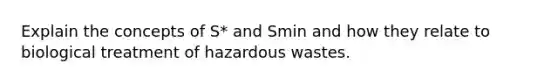 Explain the concepts of S* and Smin and how they relate to biological treatment of hazardous wastes.