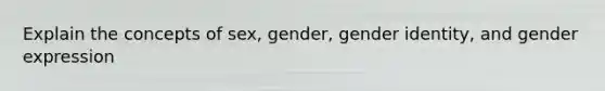 Explain the concepts of sex, gender, gender identity, and gender expression