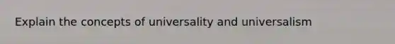 Explain the concepts of universality and universalism