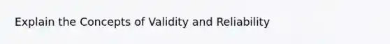 Explain the Concepts of Validity and Reliability