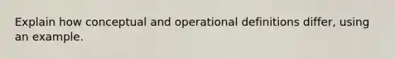 Explain how conceptual and operational definitions differ, using an example.