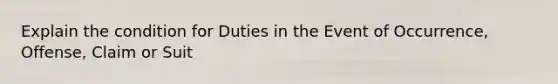 Explain the condition for Duties in the Event of Occurrence, Offense, Claim or Suit