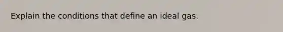 Explain the conditions that define an ideal gas.