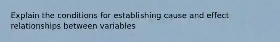 Explain the conditions for establishing cause and effect relationships between variables