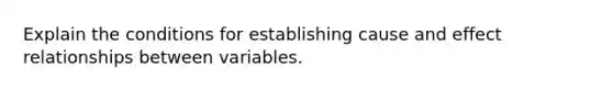 Explain the conditions for establishing cause and effect relationships between variables.