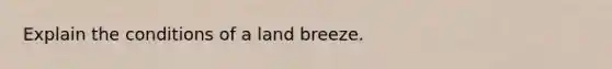 Explain the conditions of a land breeze.