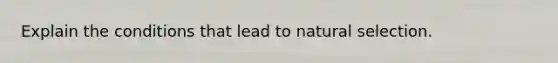 Explain the conditions that lead to natural selection.