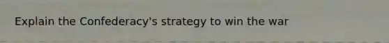 Explain the Confederacy's strategy to win the war