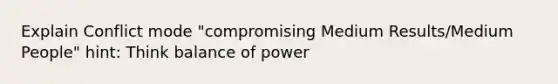 Explain Conflict mode "compromising Medium Results/Medium People" hint: Think balance of power