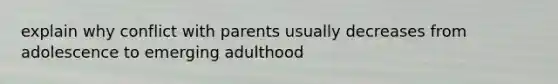 explain why conflict with parents usually decreases from adolescence to emerging adulthood