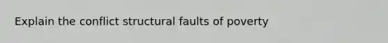 Explain the conflict structural faults of poverty