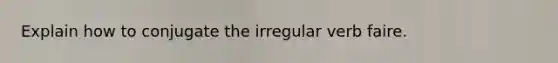 Explain how to conjugate the irregular verb faire.