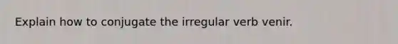 Explain how to conjugate the irregular verb venir.