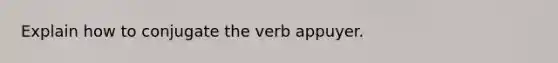 Explain how to conjugate the verb appuyer.