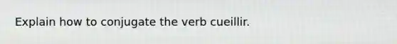 Explain how to conjugate the verb cueillir.