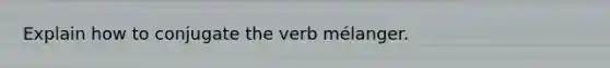 Explain how to conjugate the verb mélanger.