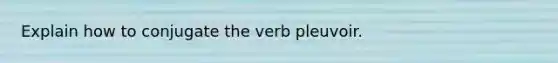 Explain how to conjugate the verb pleuvoir.