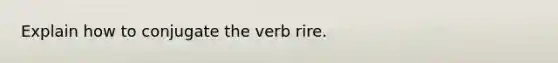 Explain how to conjugate the verb rire.