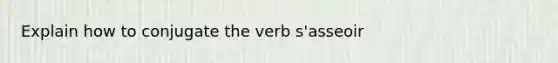 Explain how to conjugate the verb s'asseoir