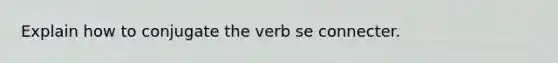 Explain how to conjugate the verb se connecter.