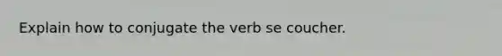 Explain how to conjugate the verb se coucher.