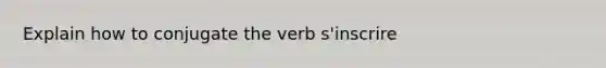 Explain how to conjugate the verb s'inscrire