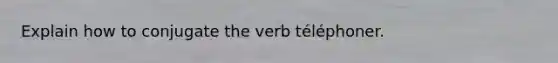 Explain how to conjugate the verb téléphoner.