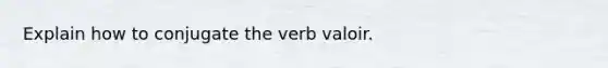 Explain how to conjugate the verb valoir.