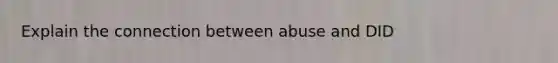 Explain the connection between abuse and DID