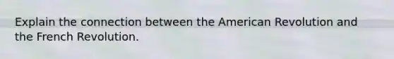 Explain the connection between the American Revolution and the French Revolution.