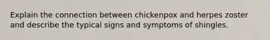 Explain the connection between chickenpox and herpes zoster and describe the typical signs and symptoms of shingles.