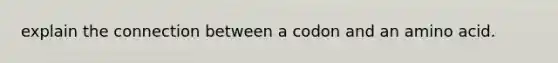 explain the connection between a codon and an amino acid.