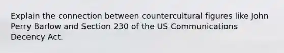 Explain the connection between countercultural figures like John Perry Barlow and Section 230 of the US Communications Decency Act.