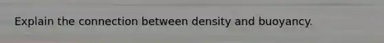 Explain the connection between density and buoyancy.